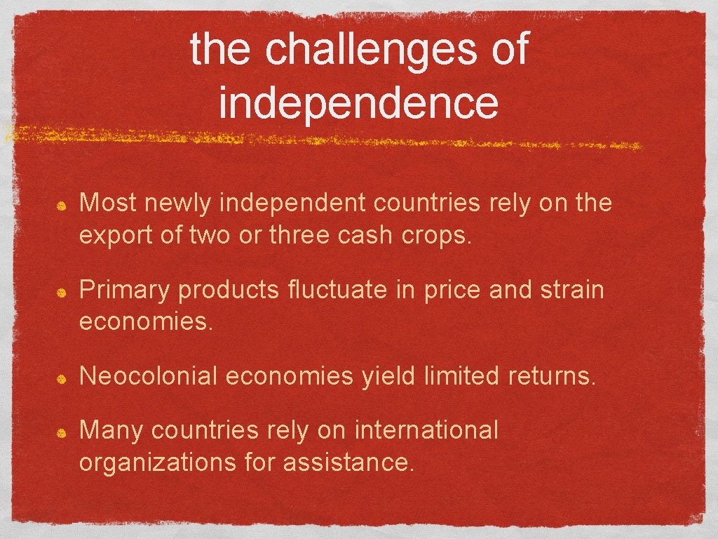 the challenges of independence Most newly independent countries rely on the export of two