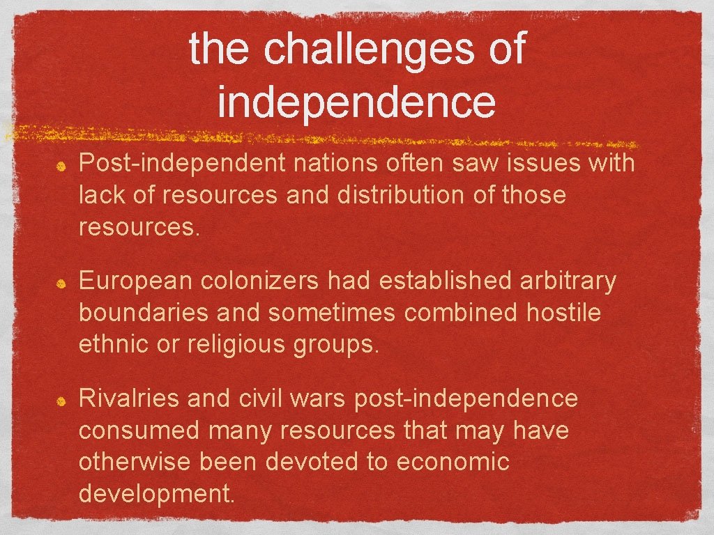 the challenges of independence Post-independent nations often saw issues with lack of resources and