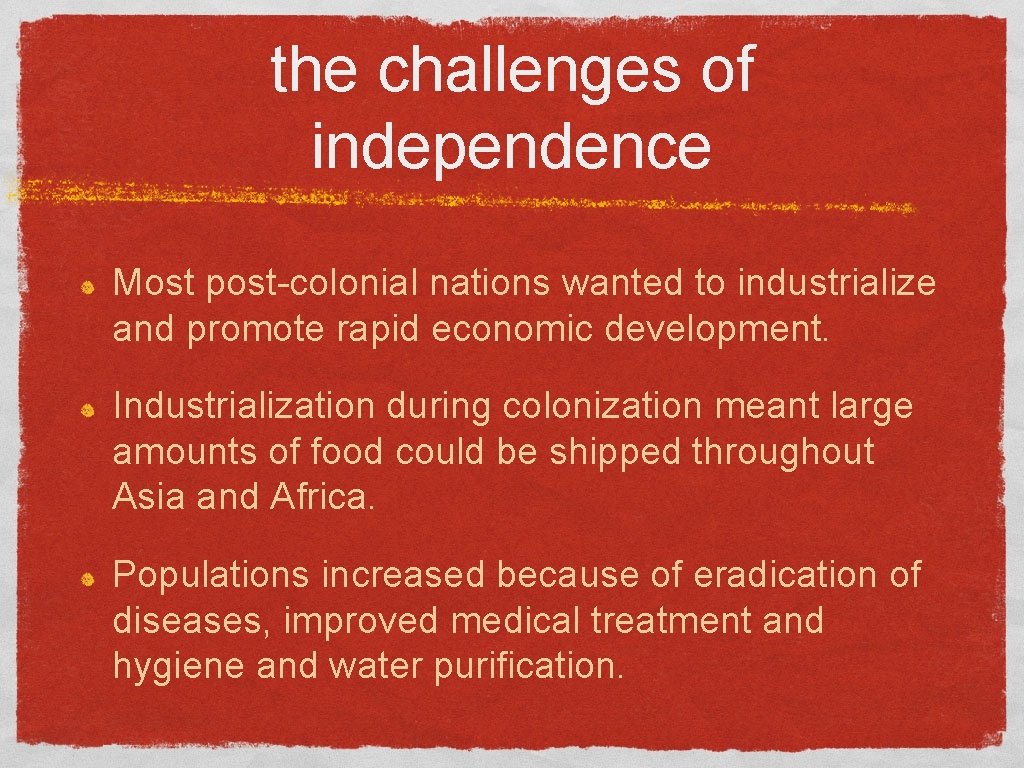 the challenges of independence Most post-colonial nations wanted to industrialize and promote rapid economic