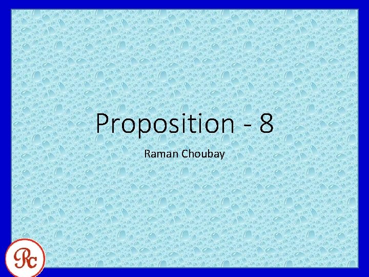 Proposition - 8 Raman Choubay 