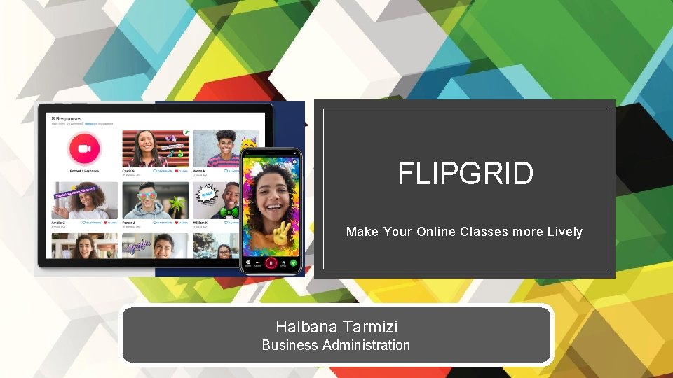 FLIPGRID Make Your Online Classes more Lively Halbana Tarmizi Business Administration 