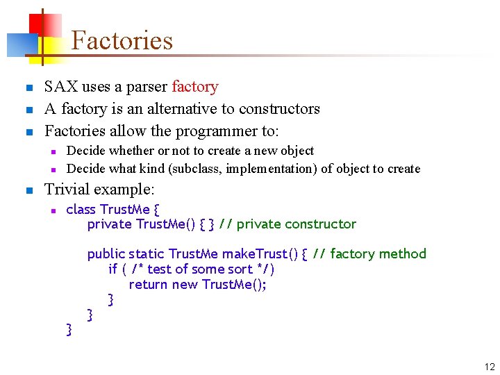 Factories n n n SAX uses a parser factory A factory is an alternative