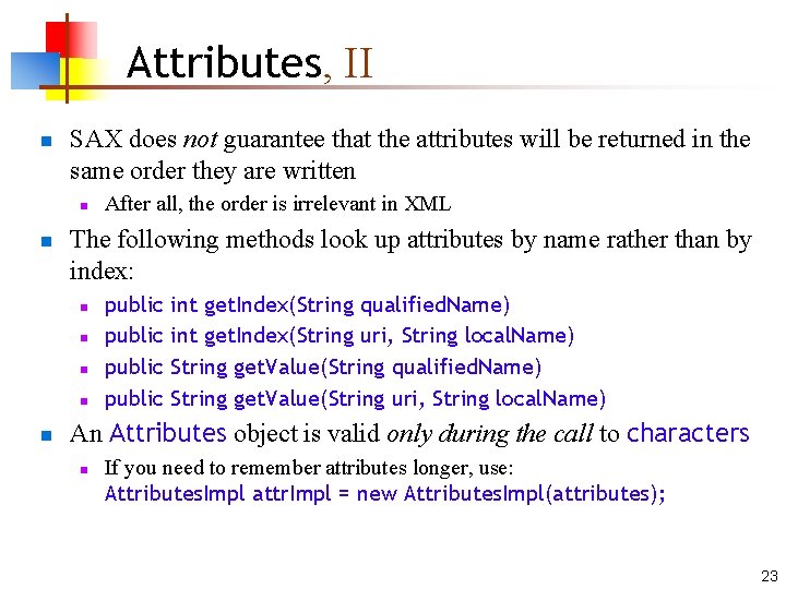 Attributes, II n SAX does not guarantee that the attributes will be returned in