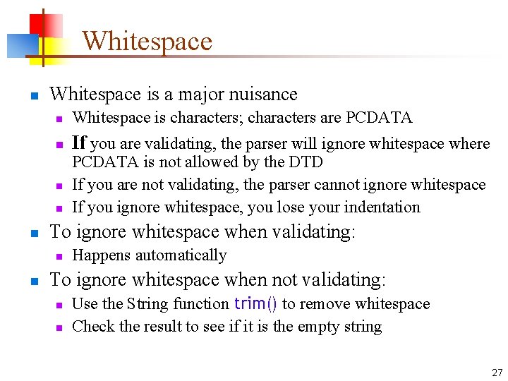 Whitespace n Whitespace is a major nuisance n Whitespace is characters; characters are PCDATA