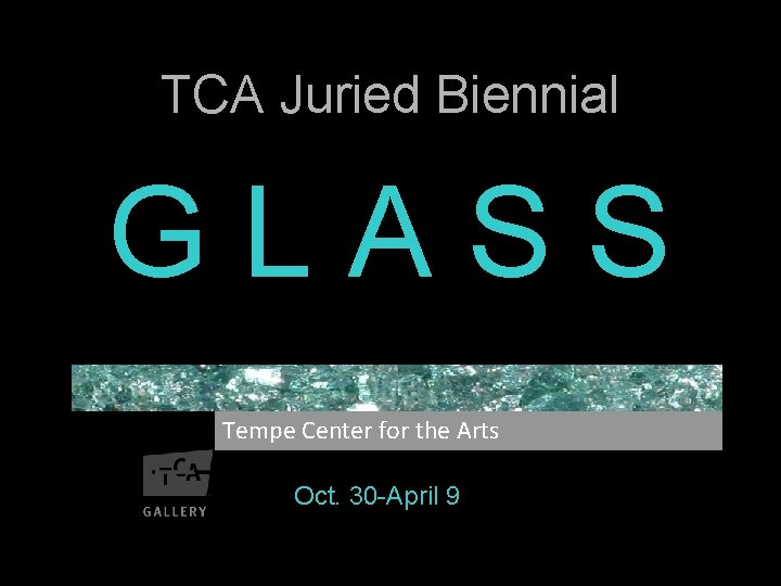 TCA Juried Biennial GLASS Tempe Center for the Arts Oct. 30 -April 9 