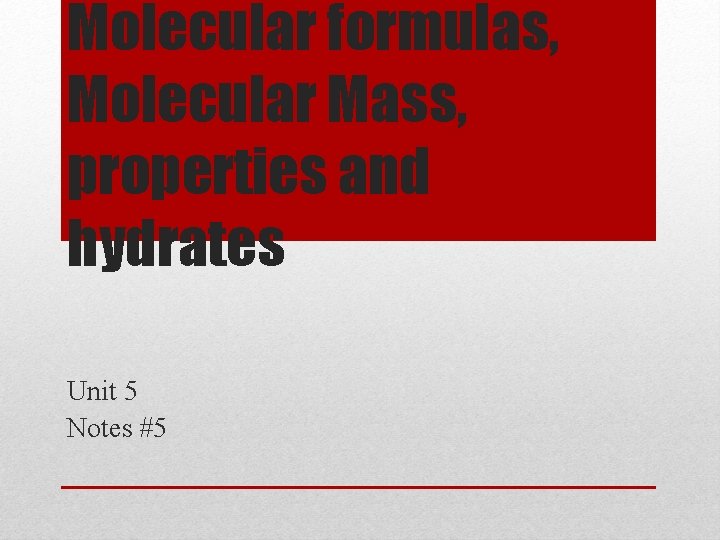 Molecular formulas, Molecular Mass, properties and hydrates Unit 5 Notes #5 