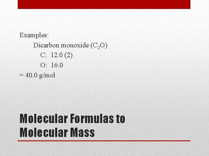 Examples: Dicarbon monoxide (C 2 O) C: 12. 0 (2) O: 16. 0 =