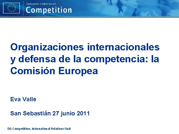 Organizaciones internacionales y defensa de la competencia: la Comisión Europea Eva Valle San Sebastián