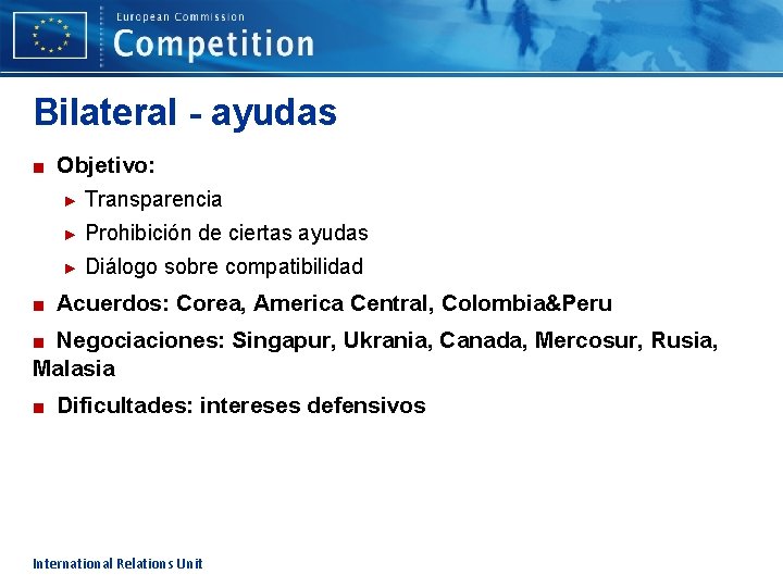 Bilateral - ayudas ■ Objetivo: ► Transparencia ► Prohibición de ciertas ayudas ► Diálogo