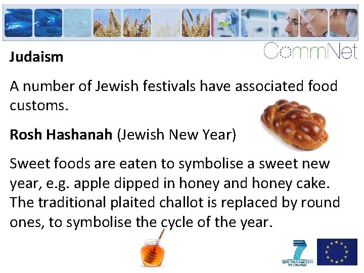 Judaism A number of Jewish festivals have associated food customs. Rosh Hashanah (Jewish New