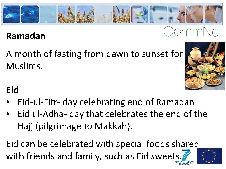 Ramadan A month of fasting from dawn to sunset for Muslims. Eid • Eid-ul-Fitr-