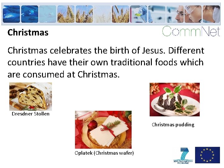 Christmas celebrates the birth of Jesus. Different countries have their own traditional foods which