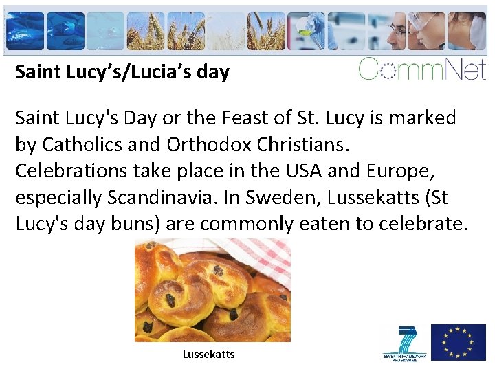 Saint Lucy’s/Lucia’s day Saint Lucy's Day or the Feast of St. Lucy is marked