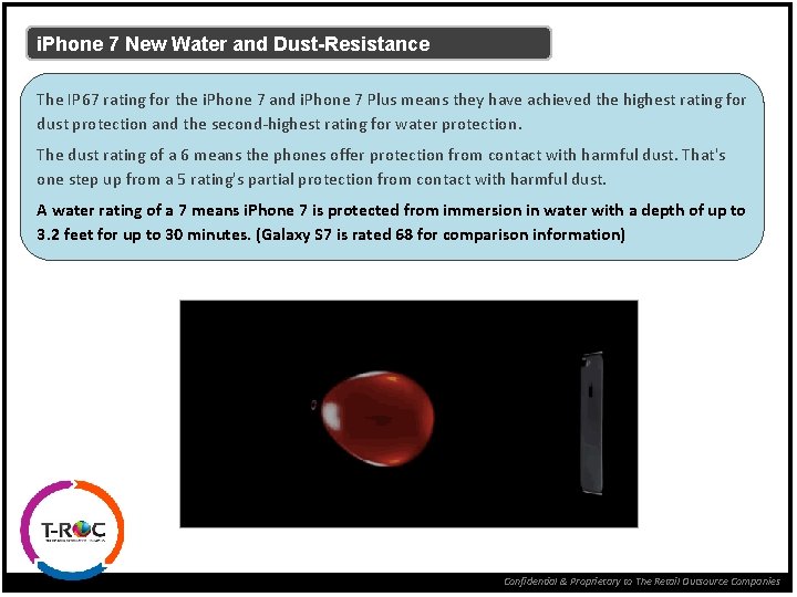 i. Phone 7 New Water and Dust-Resistance The IP 67 rating for the i.