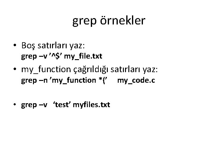 grep örnekler • Boş satırları yaz: grep –v ’^$’ my_file. txt • my_function çağrıldığı