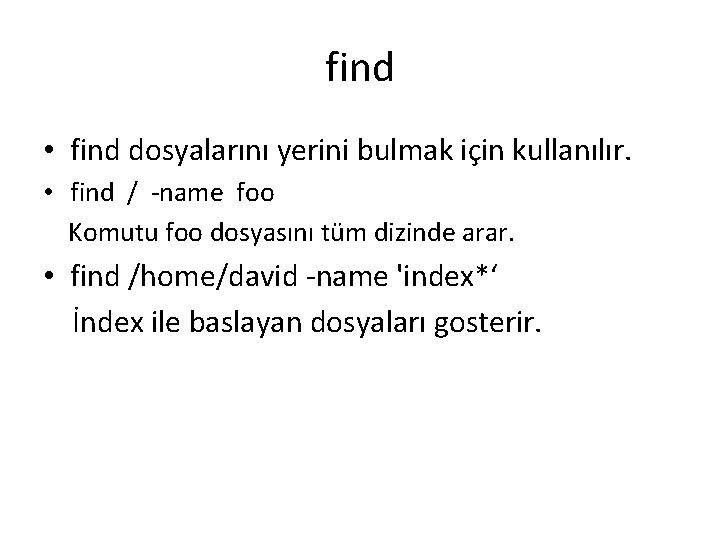find • find dosyalarını yerini bulmak için kullanılır. • find / -name foo Komutu