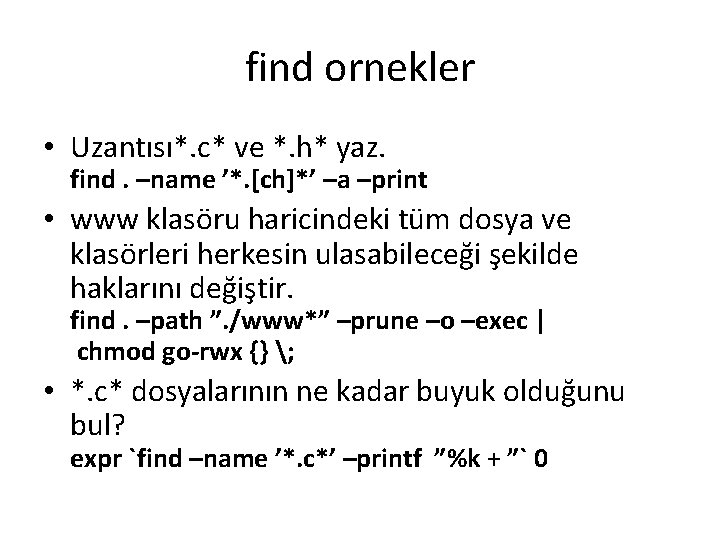 find ornekler • Uzantısı*. c* ve *. h* yaz. find. –name ’*. [ch]*’ –a