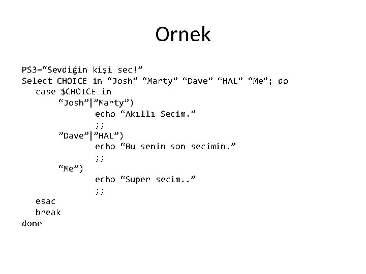 Ornek PS 3=“Sevdiğin kişi sec!” Select CHOICE in “Josh” “Marty” “Dave” “HAL” “Me”; do