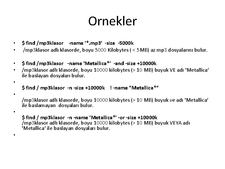 Ornekler • • $ find /mp 3 klasor -name '*. mp 3' -size -5000