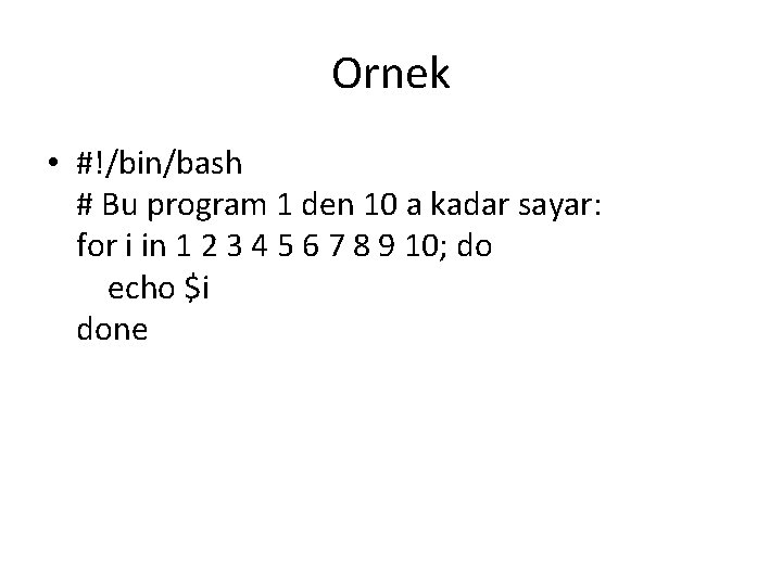 Ornek • #!/bin/bash # Bu program 1 den 10 a kadar sayar: for i