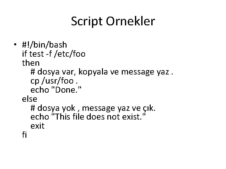 Script Ornekler • #!/bin/bash if test -f /etc/foo then # dosya var, kopyala ve