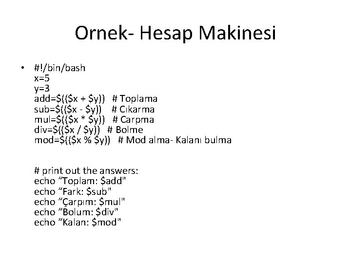 Ornek- Hesap Makinesi • #!/bin/bash x=5 y=3 add=$(($x + $y)) # Toplama sub=$(($x -