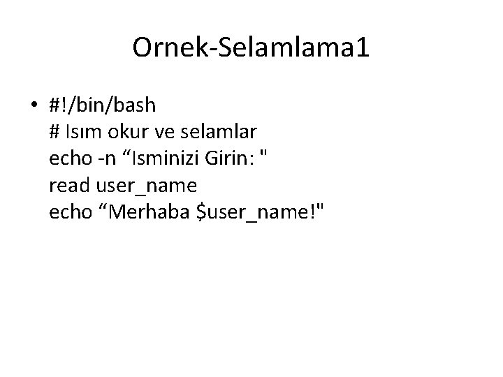 Ornek-Selamlama 1 • #!/bin/bash # Isım okur ve selamlar echo -n “Isminizi Girin: "