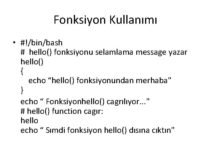 Fonksiyon Kullanımı • #!/bin/bash # hello() fonksiyonu selamlama message yazar hello() { echo “hello()