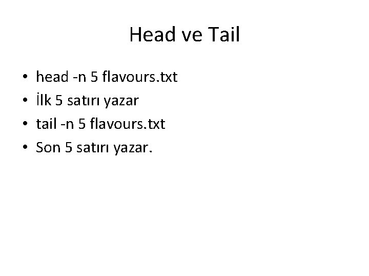 Head ve Tail • • head -n 5 flavours. txt İlk 5 satırı yazar