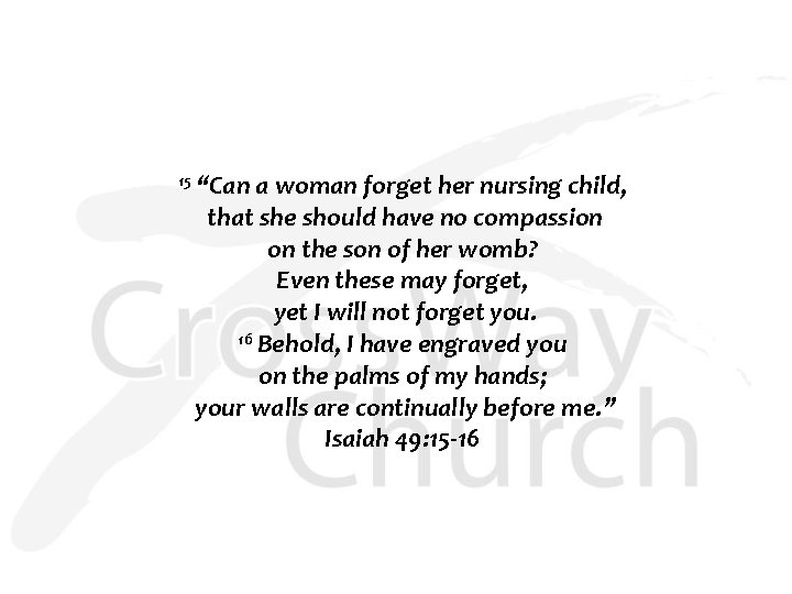 15 “Can a woman forget her nursing child, that she should have no compassion