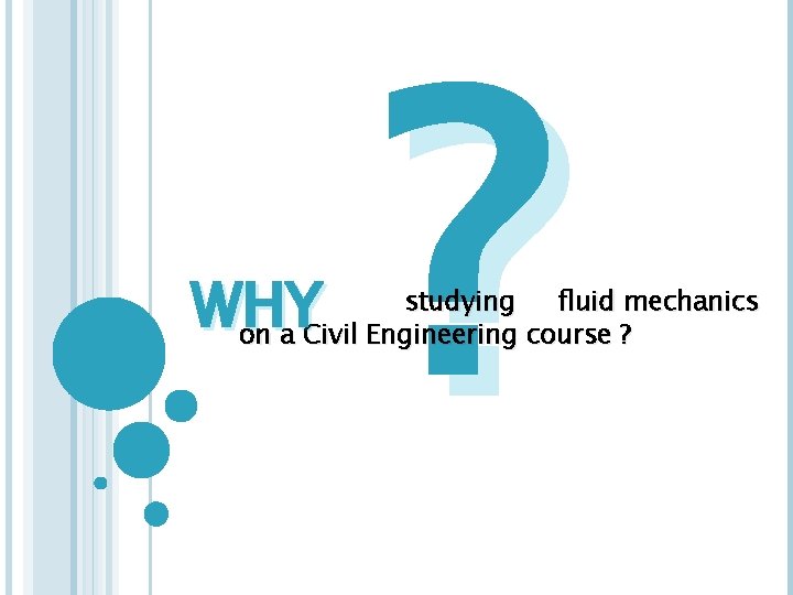 ? studying fluid mechanics WHY on a Civil Engineering course ? ? studying fluid mechanics WHY on a Civil Engineering course ?