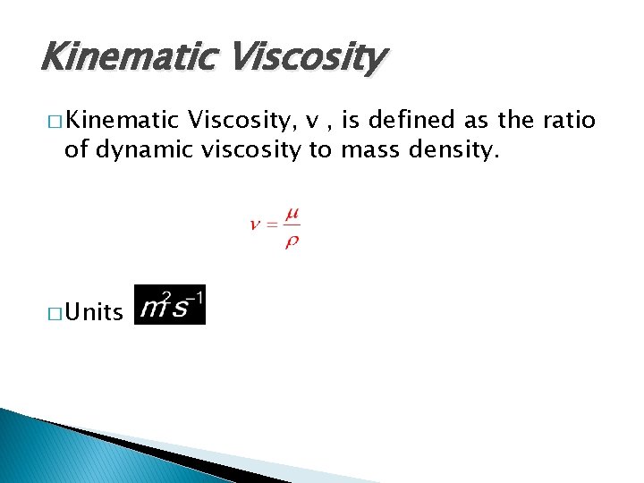 Kinematic Viscosity � Kinematic Viscosity, v , is defined as the ratio of dynamic