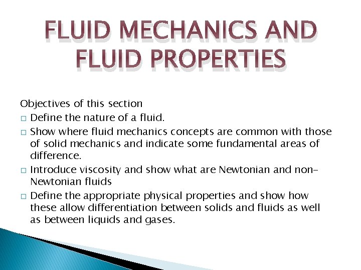 FLUID MECHANICS AND FLUID PROPERTIES Objectives of this section � Define the nature of