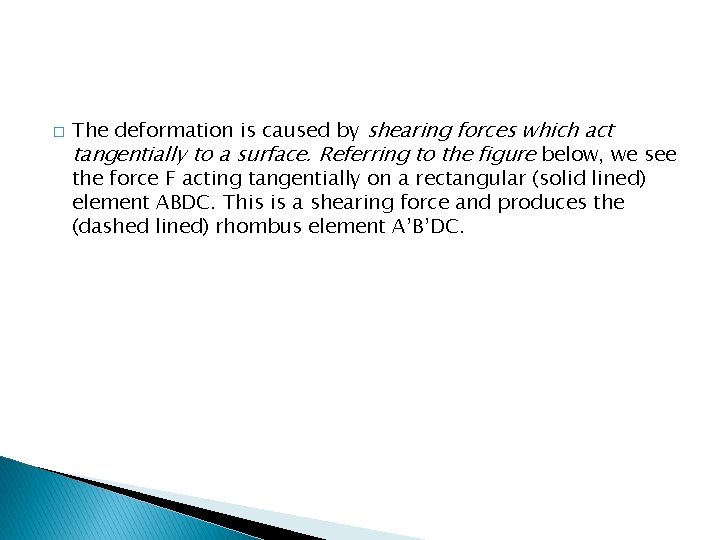 � The deformation is caused by shearing forces which act tangentially to a surface. � The deformation is caused by shearing forces which act tangentially to a surface.