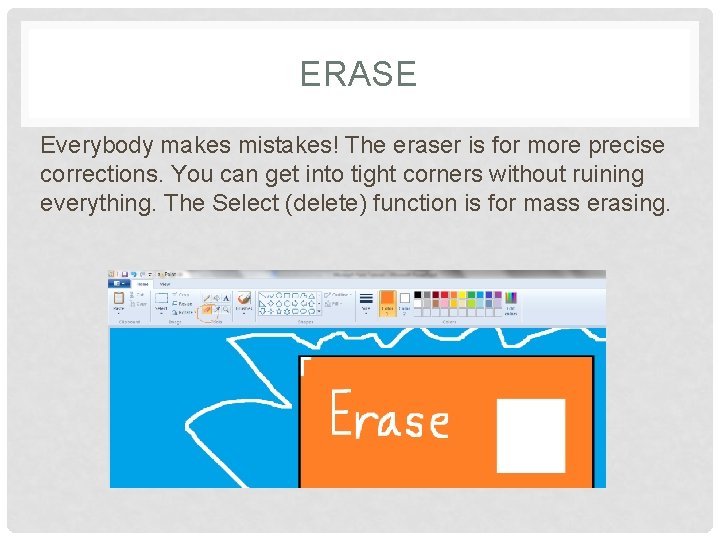 ERASE Everybody makes mistakes! The eraser is for more precise corrections. You can get
