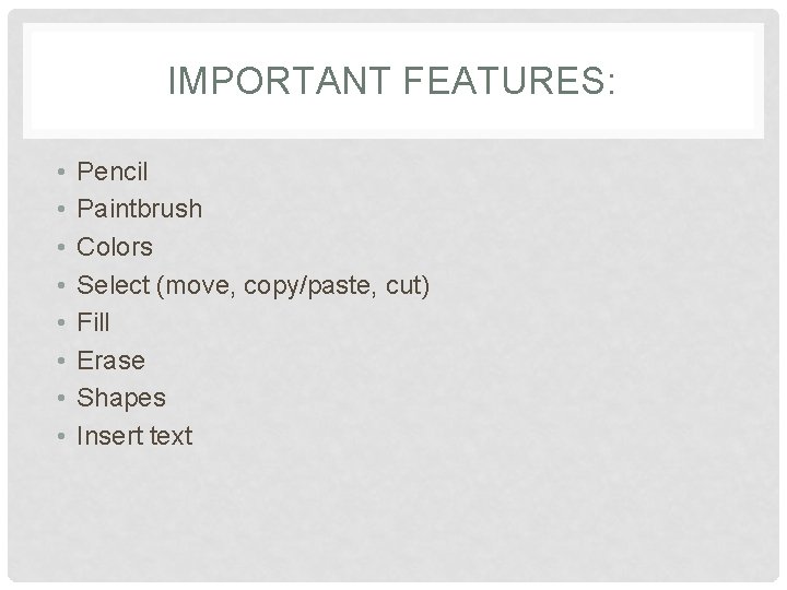 IMPORTANT FEATURES: • • Pencil Paintbrush Colors Select (move, copy/paste, cut) Fill Erase Shapes