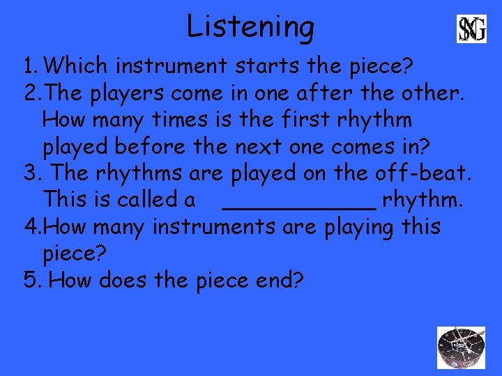 Listening 1. Which instrument starts the piece? 2. The players come in one after