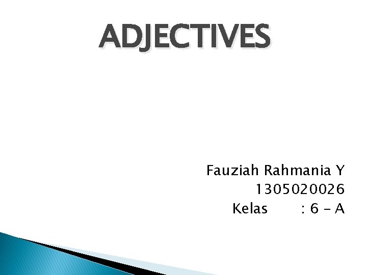 ADJECTIVES Fauziah Rahmania Y 1305020026 Kelas : 6–A 