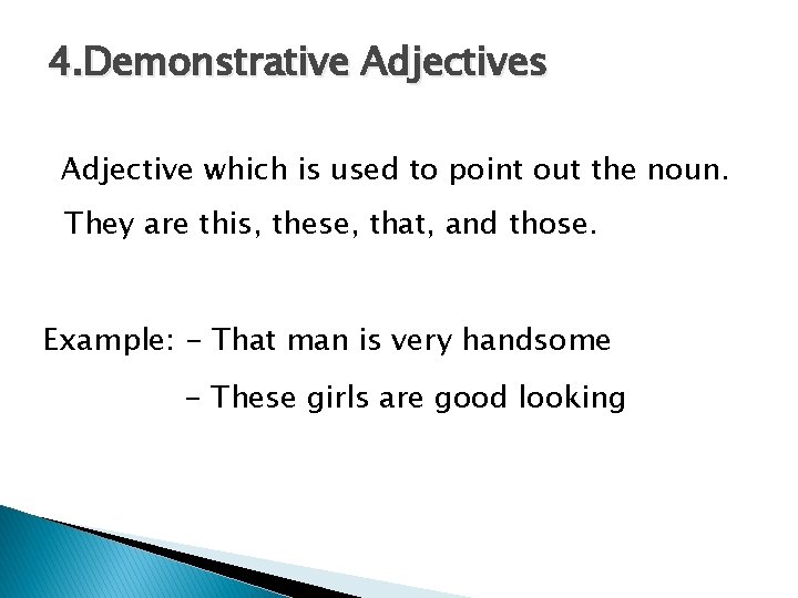 4. Demonstrative Adjectives Adjective which is used to point out the noun. They are