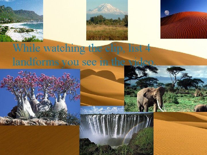 While watching the clip, list 4 landforms you see in the video. 