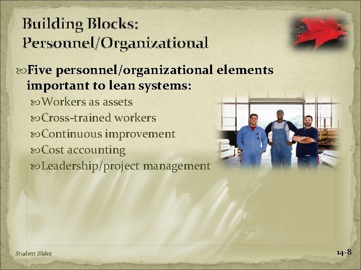 Building Blocks: Personnel/Organizational Five personnel/organizational elements important to lean systems: Workers as assets Cross-trained