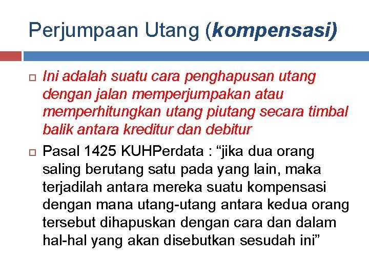 Perjumpaan Utang (kompensasi) Ini adalah suatu cara penghapusan utang dengan jalan memperjumpakan atau memperhitungkan