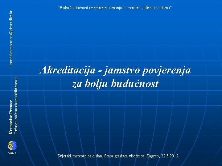 Krunoslav Premec Državni hidrometeorološki zavod krunoslav. premec @cirus. dhz. hr “Bolja budućnost uz primjenu