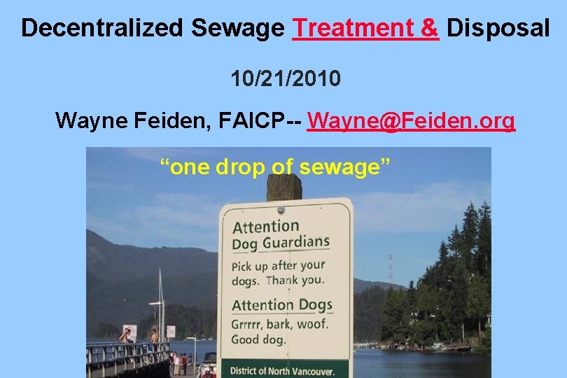 Decentralized Sewage Treatment & Disposal 10/21/2010 Wayne Feiden, FAICP-- Wayne@Feiden. org “one drop of