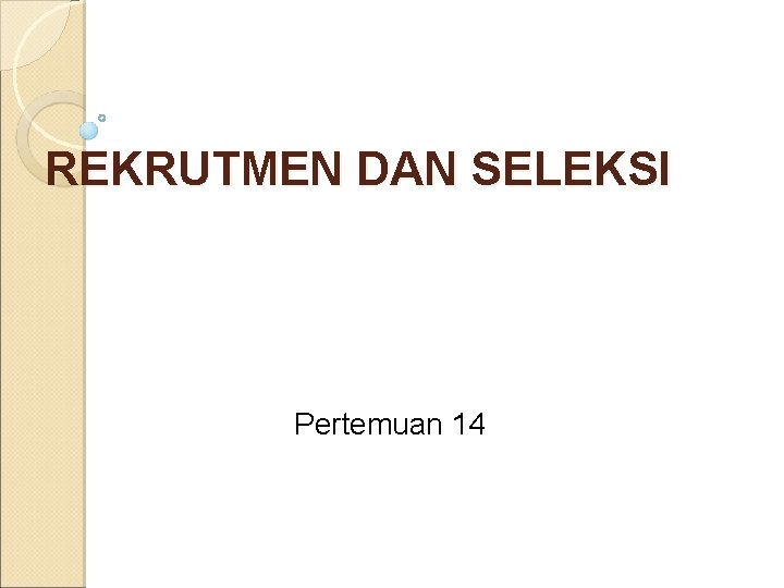 REKRUTMEN DAN SELEKSI Pertemuan 14 