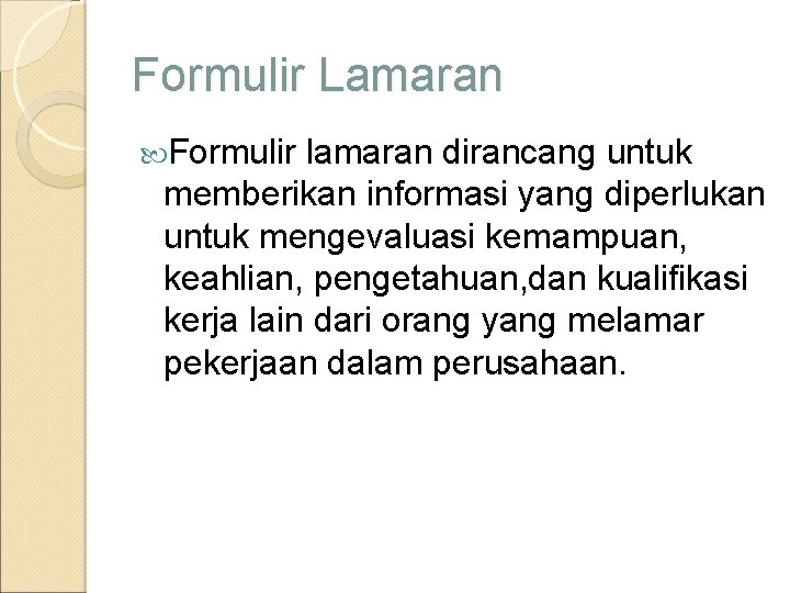 Formulir Lamaran Formulir lamaran dirancang untuk memberikan informasi yang diperlukan untuk mengevaluasi kemampuan, keahlian,