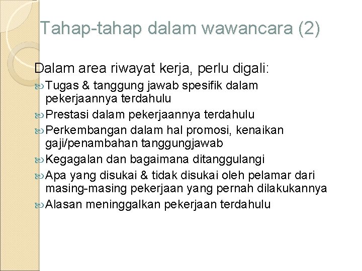 Tahap-tahap dalam wawancara (2) Dalam area riwayat kerja, perlu digali: Tugas & tanggung jawab