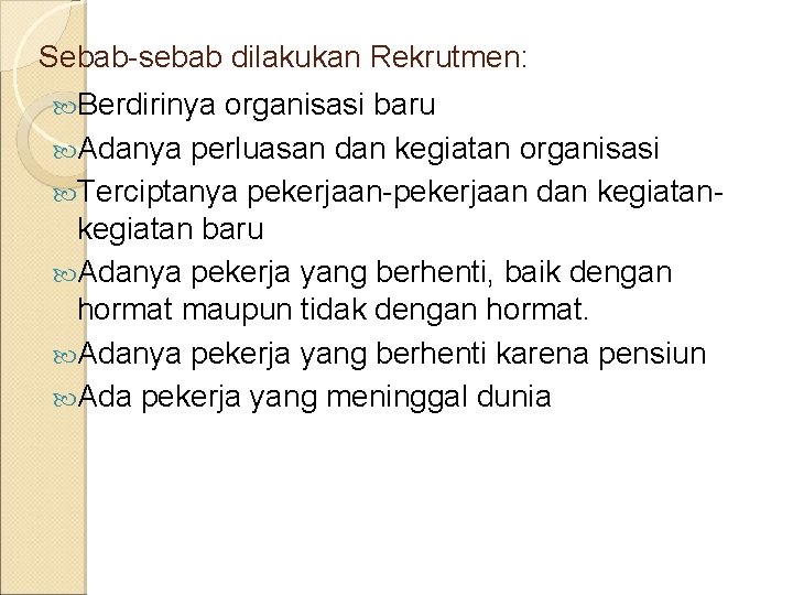 Sebab-sebab dilakukan Rekrutmen: Berdirinya organisasi baru Adanya perluasan dan kegiatan organisasi Terciptanya pekerjaan-pekerjaan dan