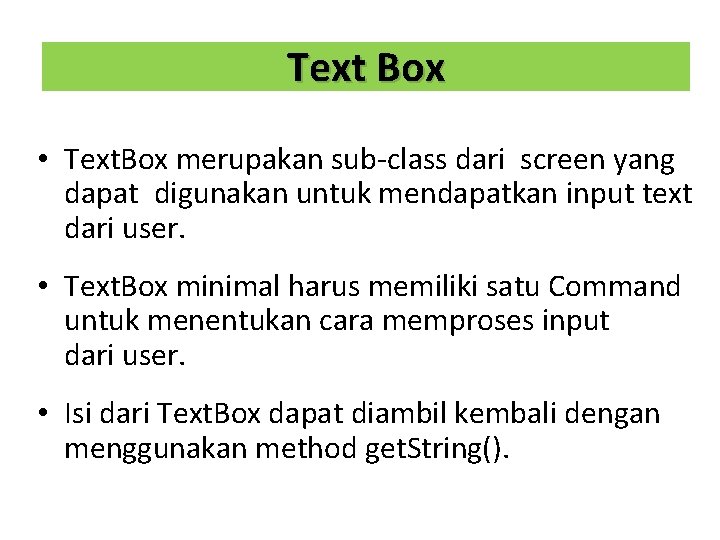 Text Box • Text. Box merupakan sub‐class dari screen yang dapat digunakan untuk mendapatkan