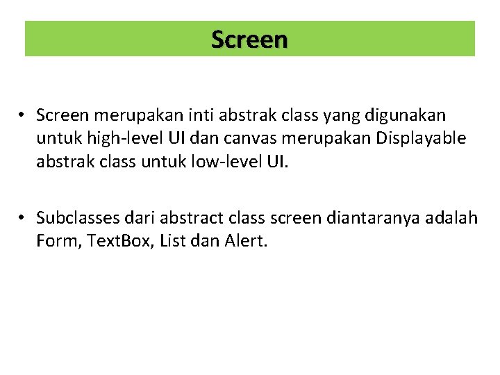 Screen • Screen merupakan inti abstrak class yang digunakan untuk high‐level UI dan canvas